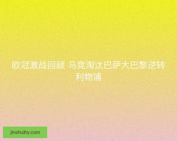 欧冠激战回顾 马竞淘汰巴萨大巴黎逆转利物浦
